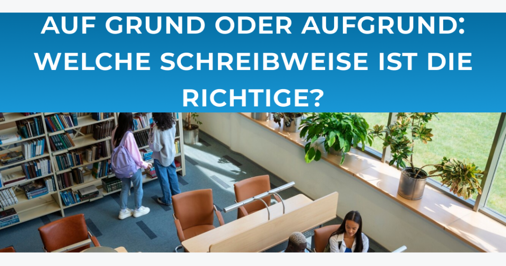 Auf Grund oder aufgrund: Welche Schreibweise ist die Richtige?